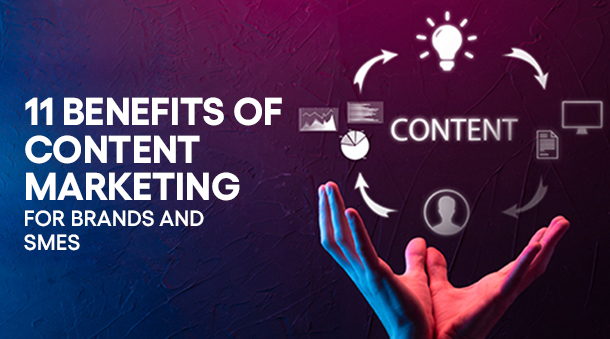 11 Benefits Of Content Marketing For Brands and SMEs