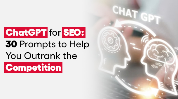 ChatGPT for SEO: 30 Prompts to Help You Outrank the Competition