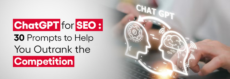 ChatGPT for SEO: 30 Prompts to Help You Outrank the Competition