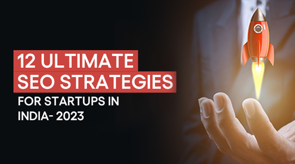 Seo For Startups in India. 12 Ultimate Strategies to get your Website Found- 2023