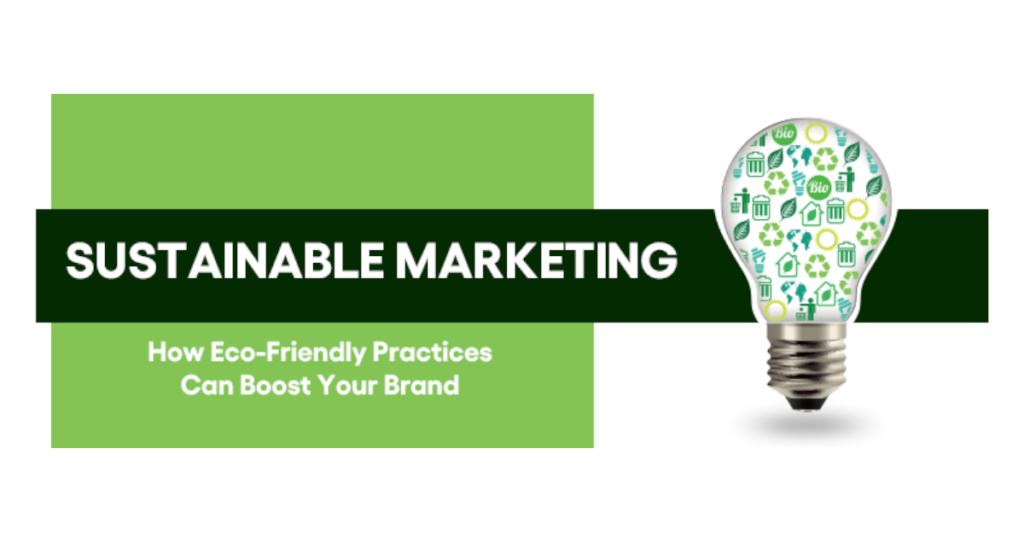 Sustainable Marketing: How Eco-Friendly Practices Can Boost Your Brand