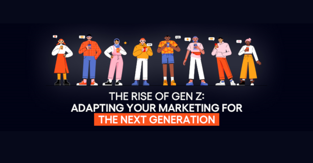 The Rise of Gen Z: Adapting Your Marketing for the Next Generation