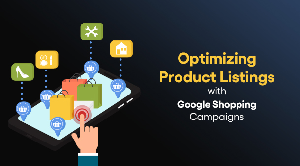 Optimizing Product Listings with Google Shopping Campaigns