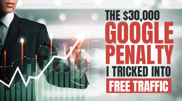 The $30,000 Google Penalty I Tricked Into Free Traffic